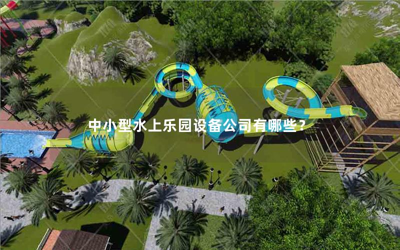 中小型水上樂(lè)園設(shè)備公司有哪些？