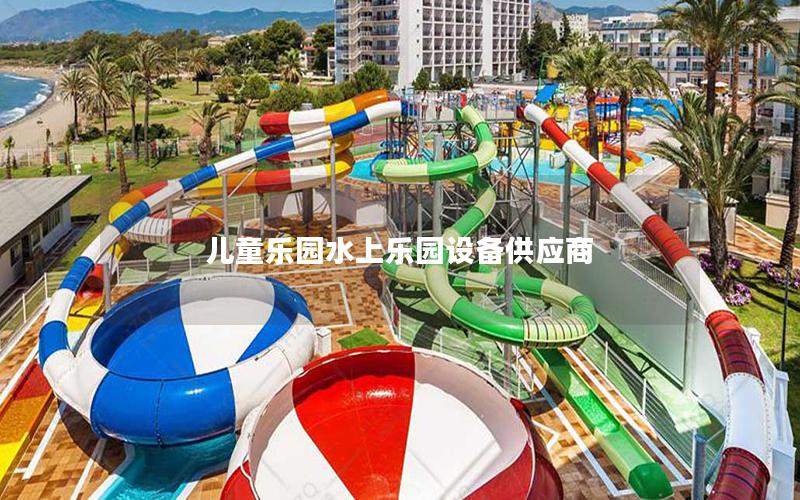 兒童樂(lè)園水上樂(lè)園設(shè)備供應(yīng)商 兒童樂(lè)園水上樂(lè)園設(shè)備供應(yīng)商