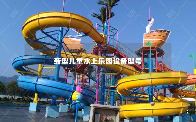 新型兒童水上樂園設(shè)備型號 新型兒童水上樂園設(shè)備型號
