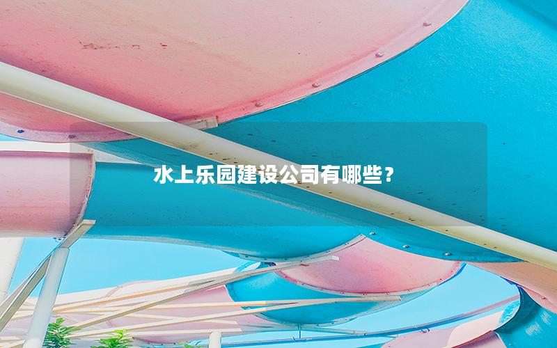 水上樂園建設公司有哪些？