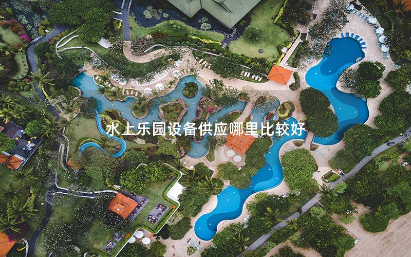 水上樂園設備供應哪里比較好 水上樂園設備供應哪里比較好