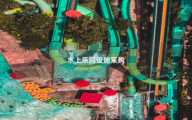 水上樂園設(shè)施采購(gòu) 水上樂園設(shè)施采購(gòu)