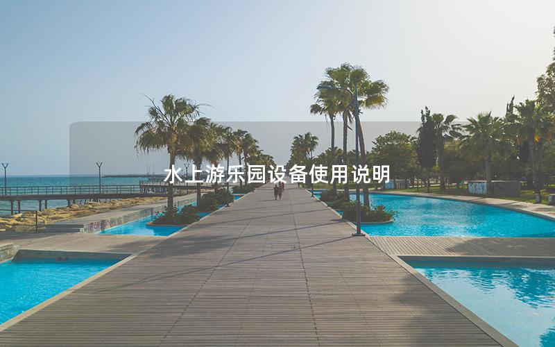 水上游樂(lè)園設(shè)備使用說(shuō)明